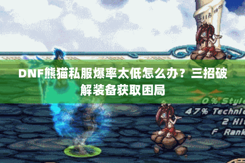 DNF熊猫私服爆率太低怎么办？三招破解装备获取困局