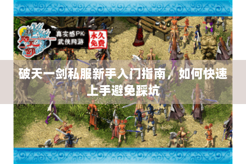 破天一剑私服新手入门指南，如何快速上手避免踩坑