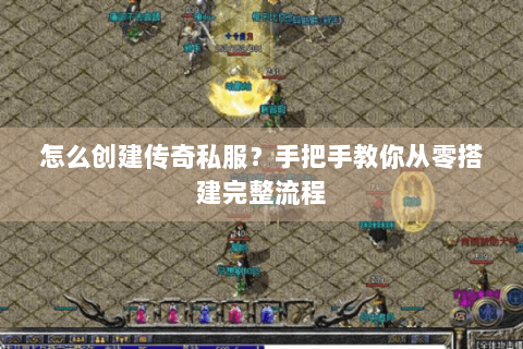 怎么创建传奇私服？手把手教你从零搭建完整流程