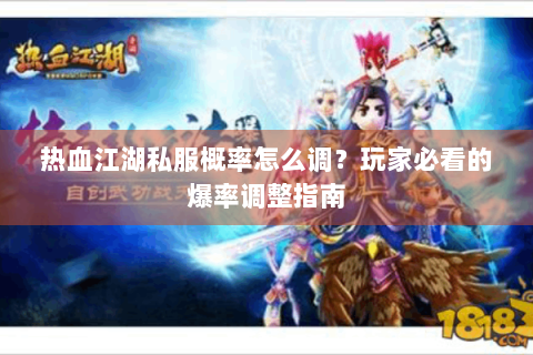 热血江湖私服概率怎么调？玩家必看的爆率调整指南