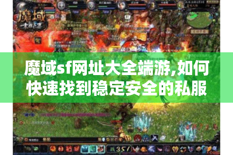 魔域sf网址大全端游,如何快速找到稳定安全的私服资源?