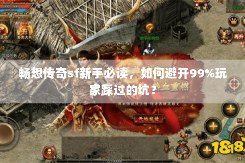 畅想传奇sf新手必读，如何避开99%玩家踩过的坑？
