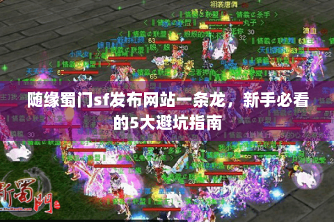 随缘蜀门sf发布网站一条龙，新手必看的5大避坑指南