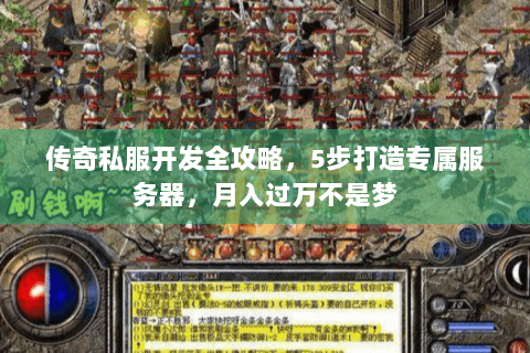 传奇私服开发全攻略，5步打造专属服务器，月入过万不是梦