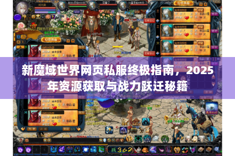 新魔域世界网页私服终极指南，2025年资源获取与战力跃迁秘籍