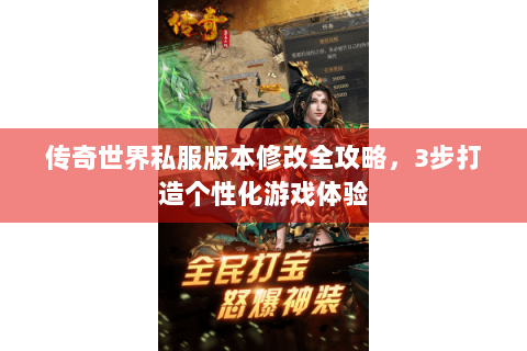 传奇世界私服版本修改全攻略，3步打造个性化游戏体验