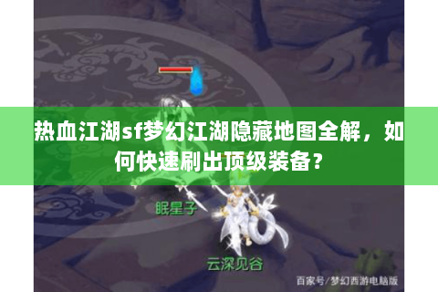 热血江湖sf梦幻江湖隐藏地图全解，如何快速刷出顶级装备？