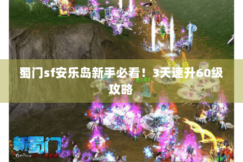 蜀门sf安乐岛新手必看！3天速升60级攻略