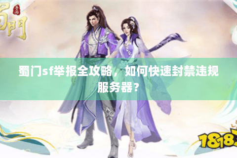 蜀门sf举报全攻略，如何快速封禁违规服务器？