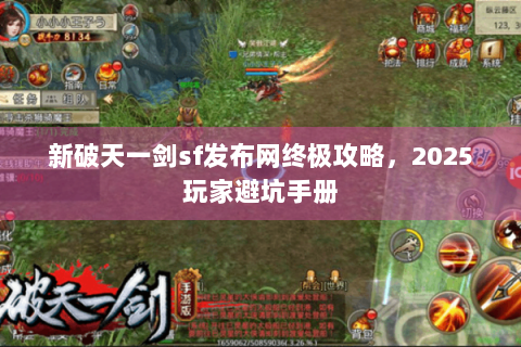 新破天一剑sf发布网终极攻略，2025玩家避坑手册