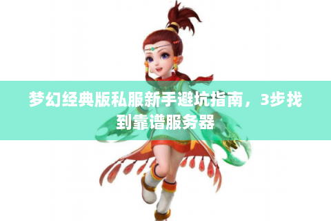 梦幻经典版私服新手避坑指南，3步找到靠谱服务器