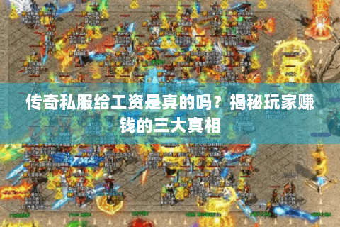 传奇私服给工资是真的吗？揭秘玩家赚钱的三大真相