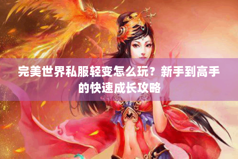 完美世界私服轻变怎么玩？新手到高手的快速成长攻略