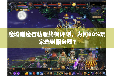魔域赠魔石私服终极评测，为何80%玩家选错服务器？