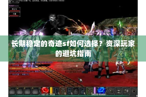 长期稳定的奇迹sf如何选择？资深玩家的避坑指南