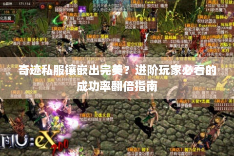 奇迹私服镶嵌出完美？进阶玩家必看的成功率翻倍指南