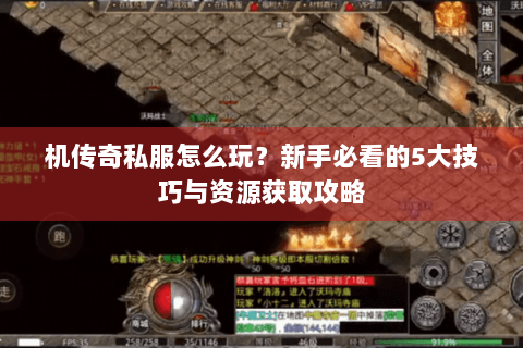 机传奇私服怎么玩？新手必看的5大技巧与资源获取攻略