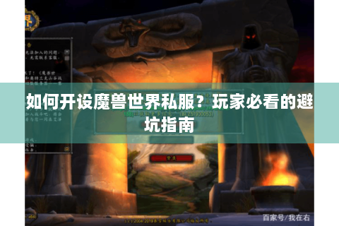 如何开设魔兽世界私服？玩家必看的避坑指南
