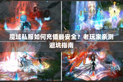 魔域私服如何充值最安全？老玩家亲测避坑指南