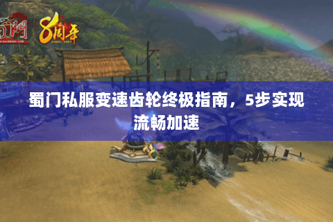蜀门私服变速齿轮终极指南，5步实现流畅加速