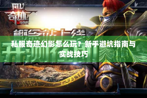 私服奇迹幻影怎么玩？新手避坑指南与实战技巧