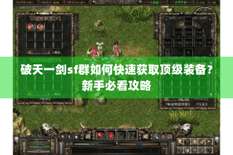 破天一剑sf群如何快速获取顶级装备？新手必看攻略