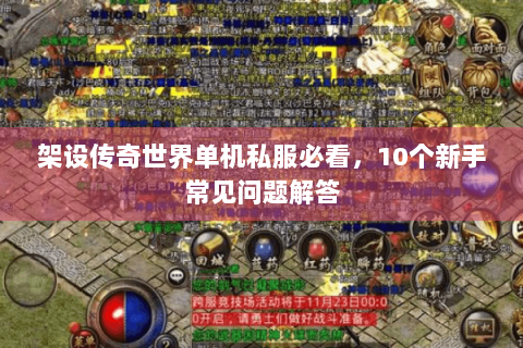 架设传奇世界单机私服必看，10个新手常见问题解答