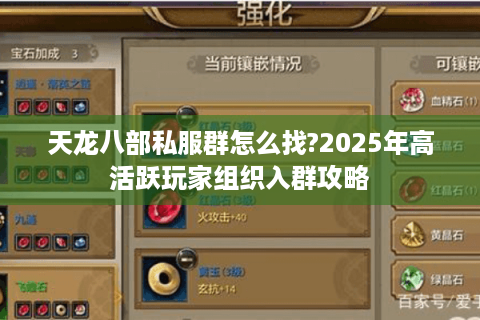 天龙八部私服群怎么找?2025年高活跃玩家组织入群攻略