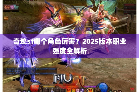 奇迹sf哪个角色厉害？2025版本职业强度全解析