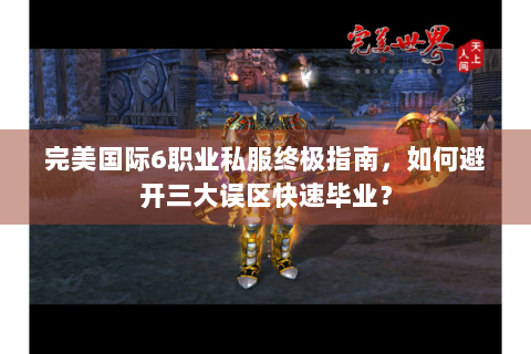 完美国际6职业私服终极指南，如何避开三大误区快速毕业？