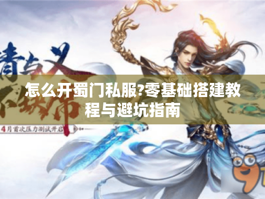 怎么开蜀门私服?零基础搭建教程与避坑指南