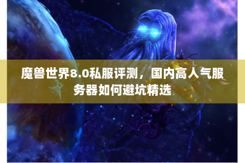 魔兽世界8.0私服评测，国内高人气服务器如何避坑精选