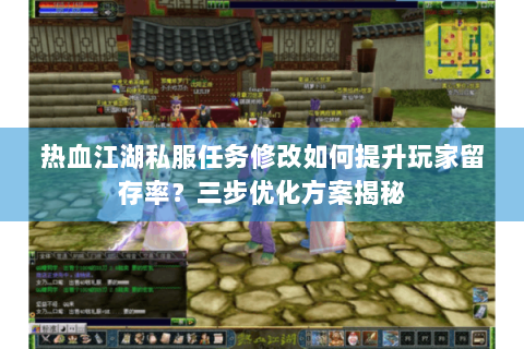 热血江湖私服任务修改如何提升玩家留存率？三步优化方案揭秘
