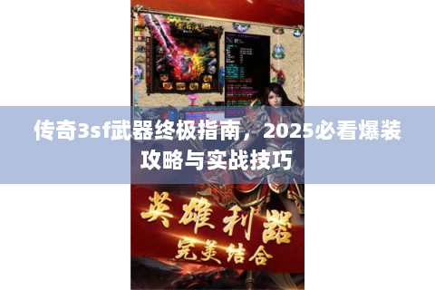 传奇3sf武器终极指南，2025必看爆装攻略与实战技巧