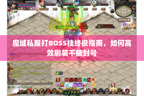 魔域私服打BOSS挂终极指南，如何高效刷装不被封号