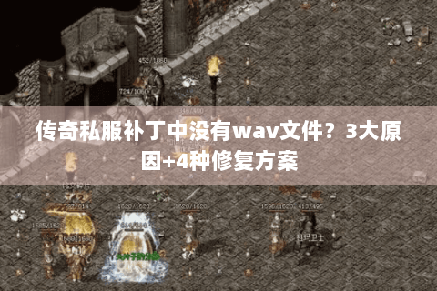 传奇私服补丁中没有wav文件？3大原因+4种修复方案