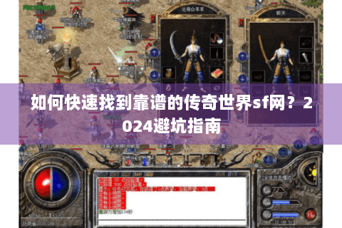 如何快速找到靠谱的传奇世界sf网？2024避坑指南