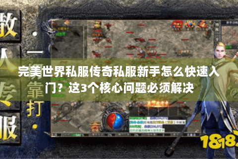 完美世界私服传奇私服新手怎么快速入门？这3个核心问题必须解决