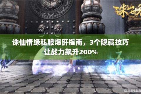 诛仙情缘私服爆肝指南，3个隐藏技巧让战力飙升200%
