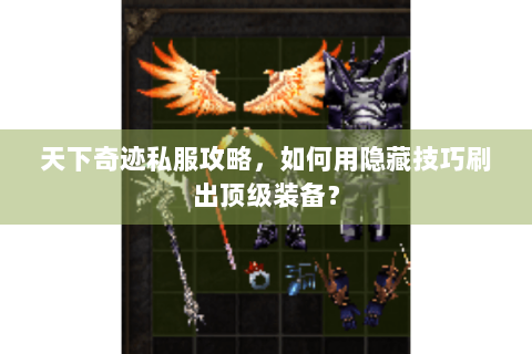 天下奇迹私服攻略，如何用隐藏技巧刷出顶级装备？