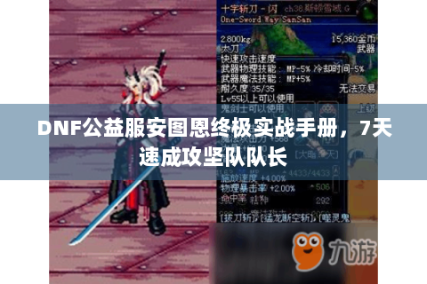 DNF公益服安图恩终极实战手册，7天速成攻坚队队长