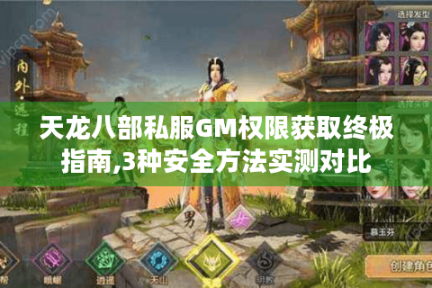 天龙八部私服GM权限获取终极指南,3种安全方法实测对比