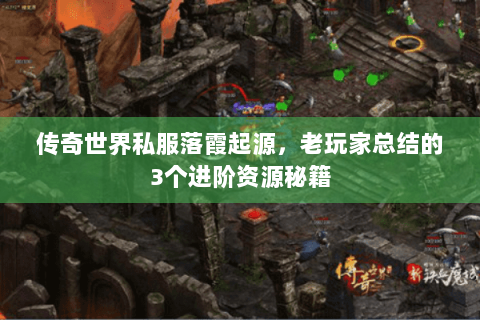 传奇世界私服落霞起源，老玩家总结的3个进阶资源秘籍