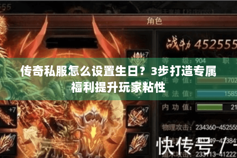 传奇私服怎么设置生日？3步打造专属福利提升玩家粘性