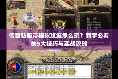 传奇私服带模拟攻城怎么玩？新手必看的5大技巧与实战攻略
