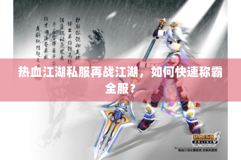 热血江湖私服再战江湖，如何快速称霸全服？