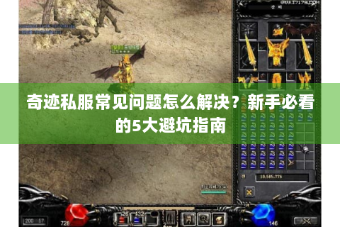 奇迹私服常见问题怎么解决？新手必看的5大避坑指南