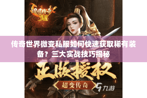 传奇世界微变私服如何快速获取稀有装备？三大实战技巧揭秘