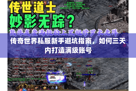 传奇世界私服新手避坑指南，如何三天内打造满级账号