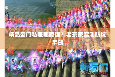 精品蜀门私服哪家强？老玩家实测防坑手册